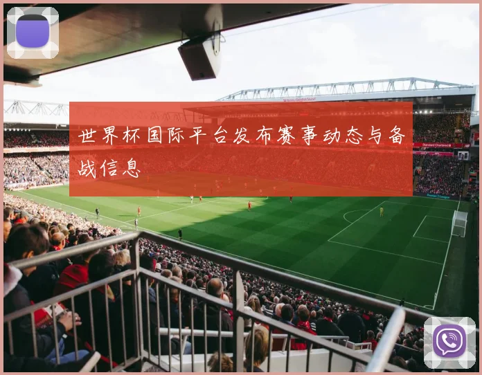 世界杯国际平台发布赛事动态与备战信息