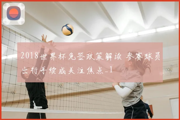 2018世界杯免签政策解读 参赛球员出行手续成关注焦点_1