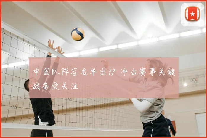 中国队阵容名单出炉 冲击赛事关键战备受关注