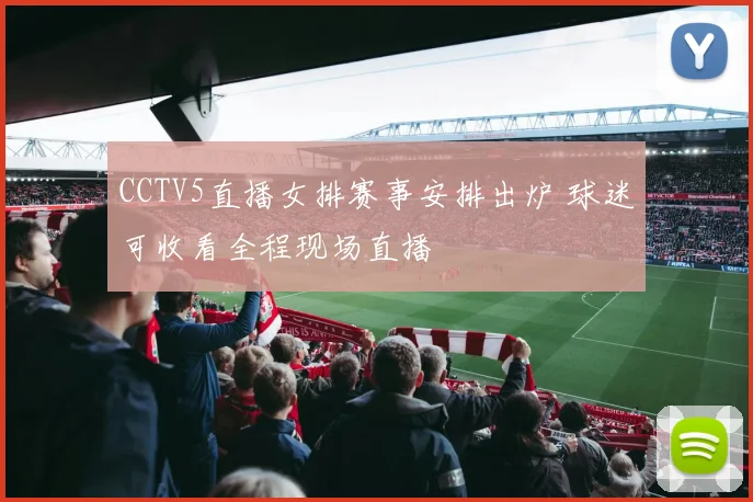 CCTV5直播女排赛事安排出炉 球迷可收看全程现场直播