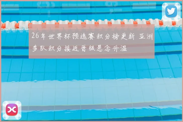 26年世界杯预选赛积分榜更新 亚洲多队积分接近晋级悬念升温
