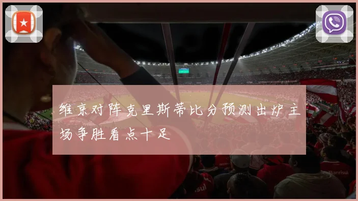 维京对阵克里斯蒂比分预测出炉主场争胜看点十足